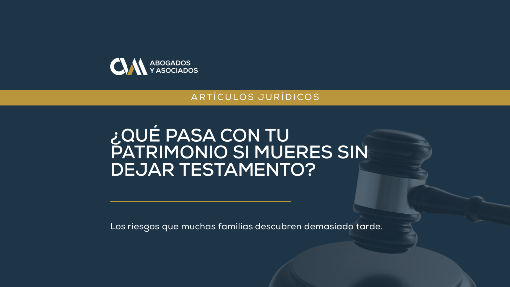 ¿Qué pasa con tu patrimonio si mueres sin dejar testamento? Los riesgos que muchas familias descubren demasiado tarde